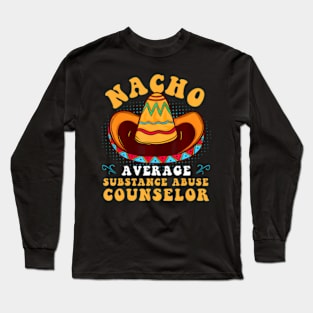 Nacho Average Substance Abuse Counselor Cinco De Mayo Mexico Long Sleeve T-Shirt